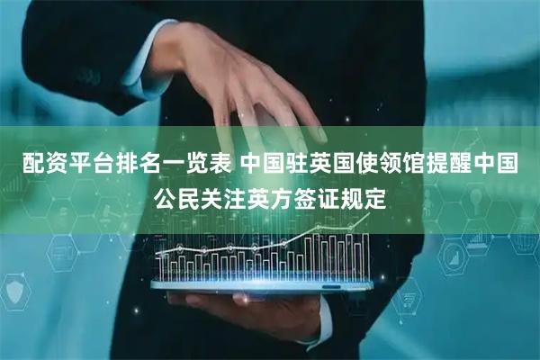 配资平台排名一览表 中国驻英国使领馆提醒中国公民关注英方签证规定